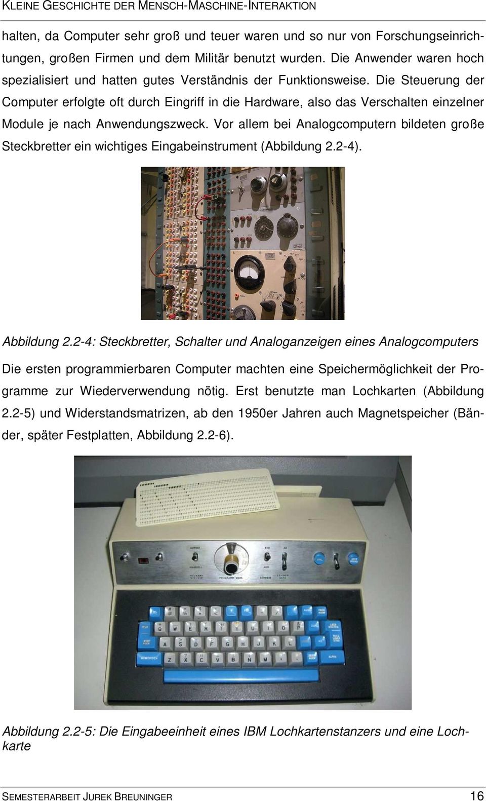 Die Steuerung der Computer erfolgte oft durch Eingriff in die Hardware, also das Verschalten einzelner Module je nach Anwendungszweck.
