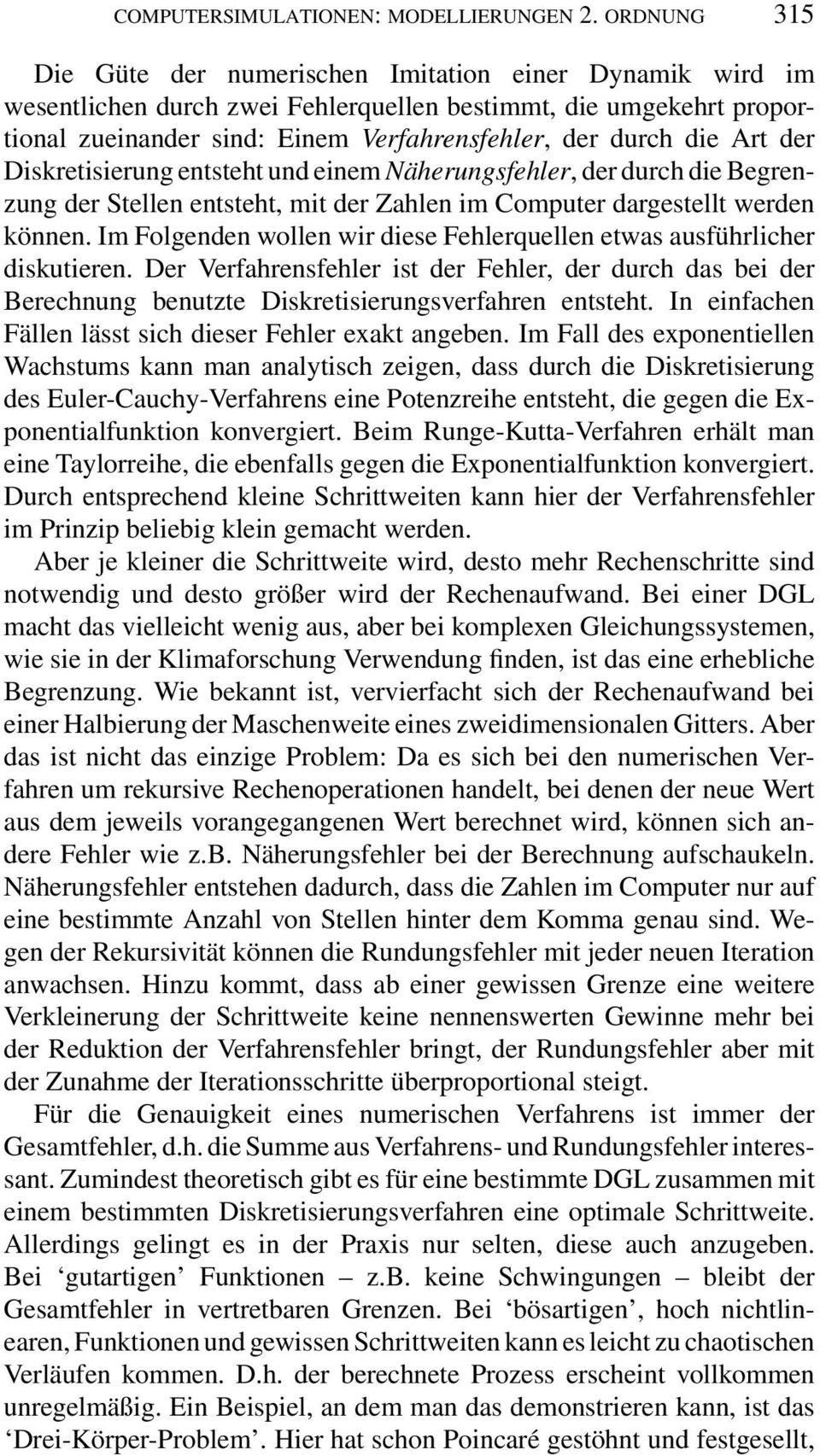 Art der Diskretisierung entsteht und einem Näherungsfehler, der durch die Begrenzung der Stellen entsteht, mit der Zahlen im Computer dargestellt werden können.