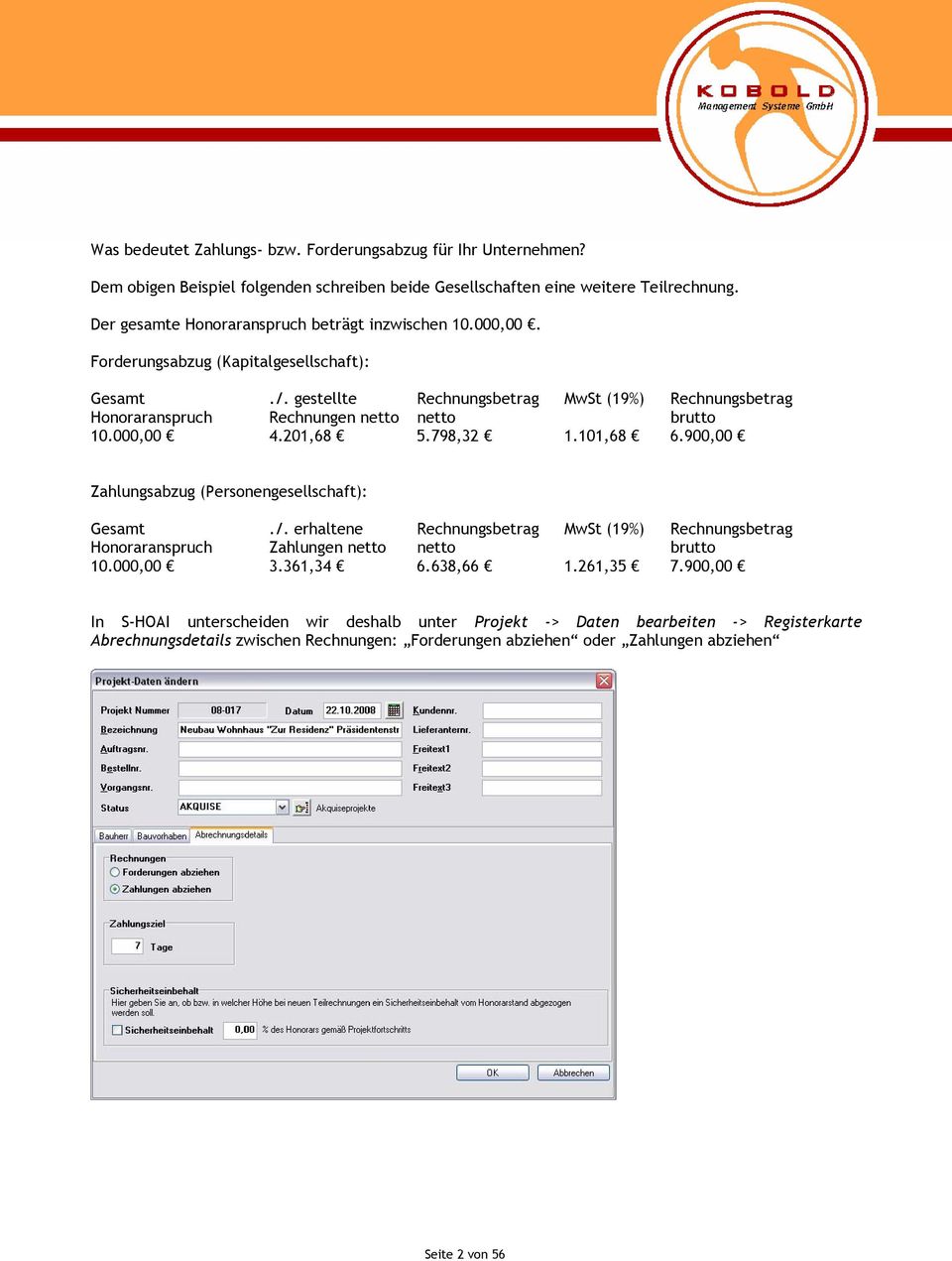 gestellte Rechnungsbetrag MwSt (19%) Rechnungsbetrag Honoraranspruch Rechnungen netto netto brutto 10.000,00 4.201,68 5.798,32 1.101,68 6.900,00 Zahlungsabzug (Personengesellschaft): Gesamt./.