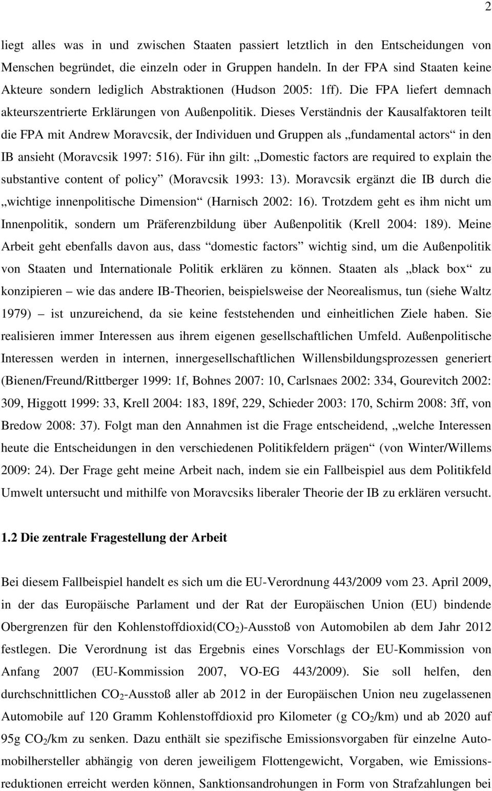 Dieses Verständnis der Kausalfaktoren teilt die FPA mit Andrew Moravcsik, der Individuen und Gruppen als fundamental actors in den IB ansieht (Moravcsik 1997: 516).