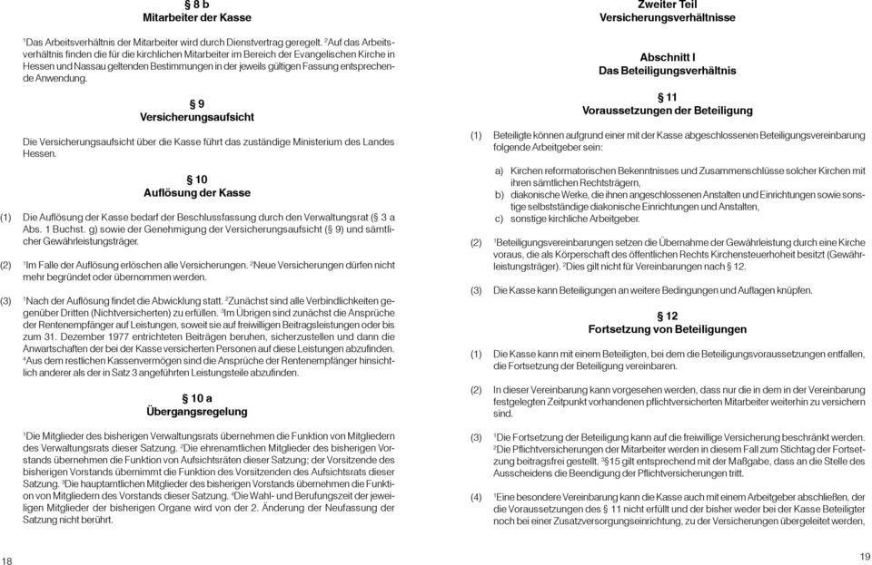 Anwendung. 9 Versicherungsaufsicht Die Versicherungsaufsicht über die Kasse führt das zuständige Ministerium des Landes Hessen.