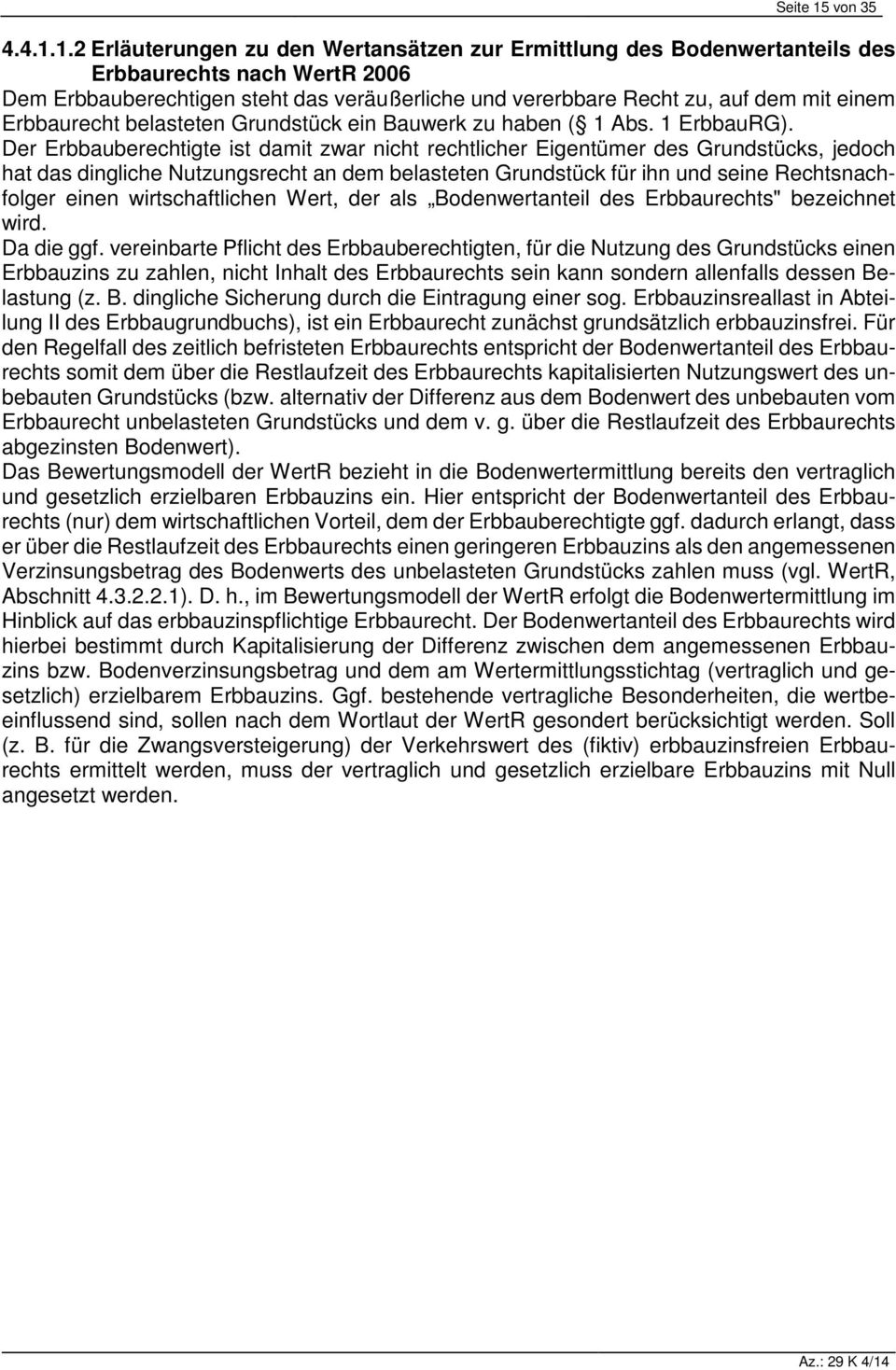 1.2 Erläuterungen zu den Wertansätzen zur Ermittlung des Bodenwertanteils des Erbbaurechts nach WertR 2006 Dem Erbbauberechtigen steht das veräußerliche und vererbbare Recht zu, auf dem mit einem