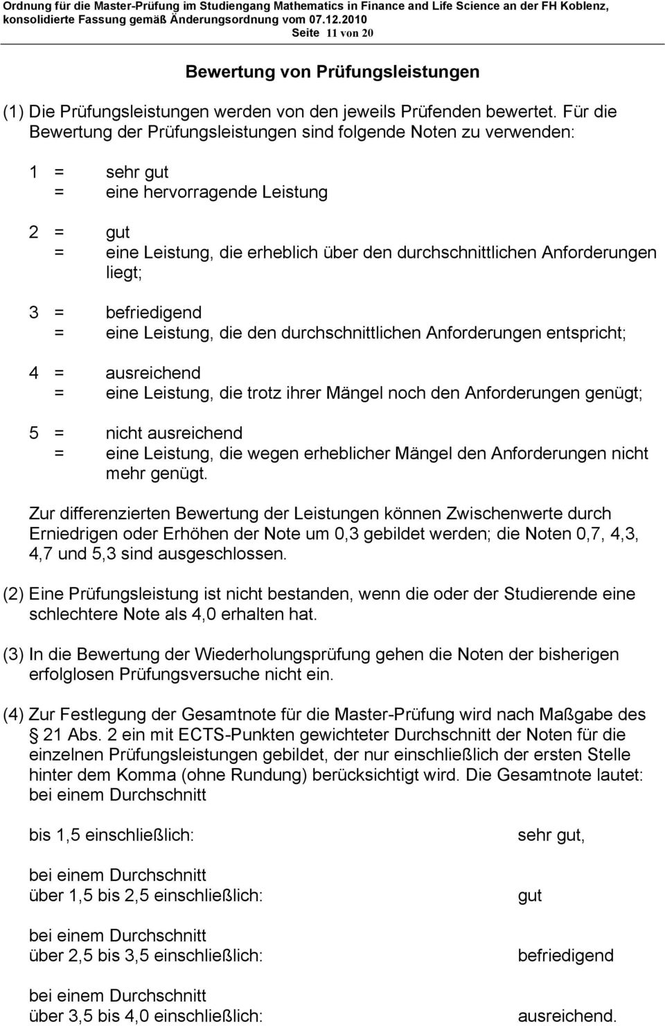 liegt; 3 = befriedigend = eine Leistung, die den durchschnittlichen Anforderungen entspricht; 4 = ausreichend = eine Leistung, die trotz ihrer Mängel noch den Anforderungen genügt; 5 = nicht