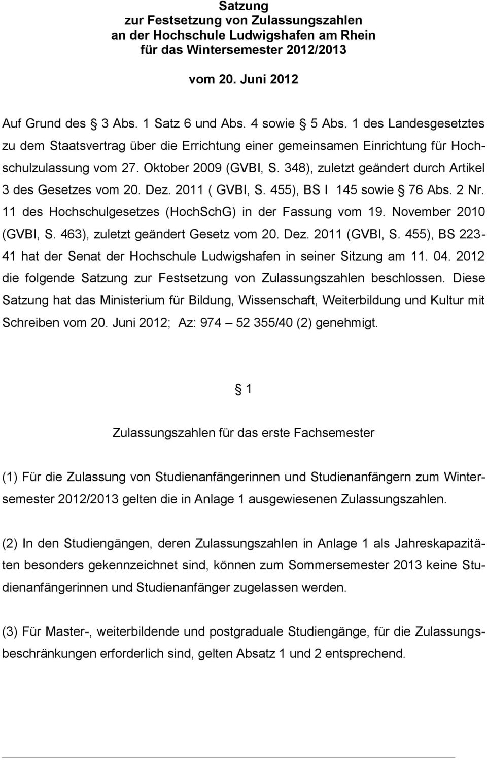 348), zuletzt geändert durch Artikel 3 des Gesetzes vom 20. Dez. 2011 ( GVBI, S. 455), BS I 145 sowie 76 Abs. 2 Nr. 11 des Hochschulgesetzes (HochSchG) in der Fassung vom 19. November 2010 (GVBI, S.