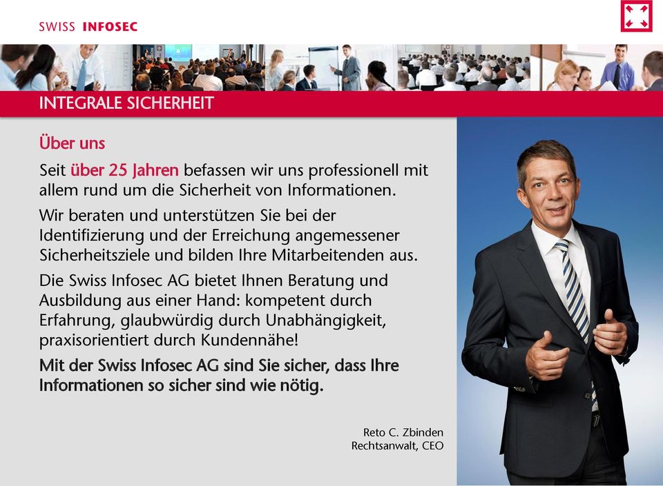 Die Swiss Infosec AG bietet Ihnen Beratung und Ausbildung aus einer Hand: kompetent durch Erfahrung, glaubwürdig durch Unabhängigkeit,