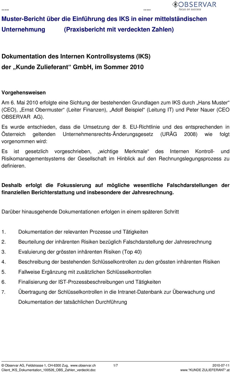 Mai 2010 erfolgte eine Sichtung der bestehenden Grundlagen zum IKS durch Hans Muster (CEO), Ernst Obermuster (Leiter Finanzen), Adolf Beispiel (Leitung IT) und Peter Nauer (CEO OBSERVAR AG).