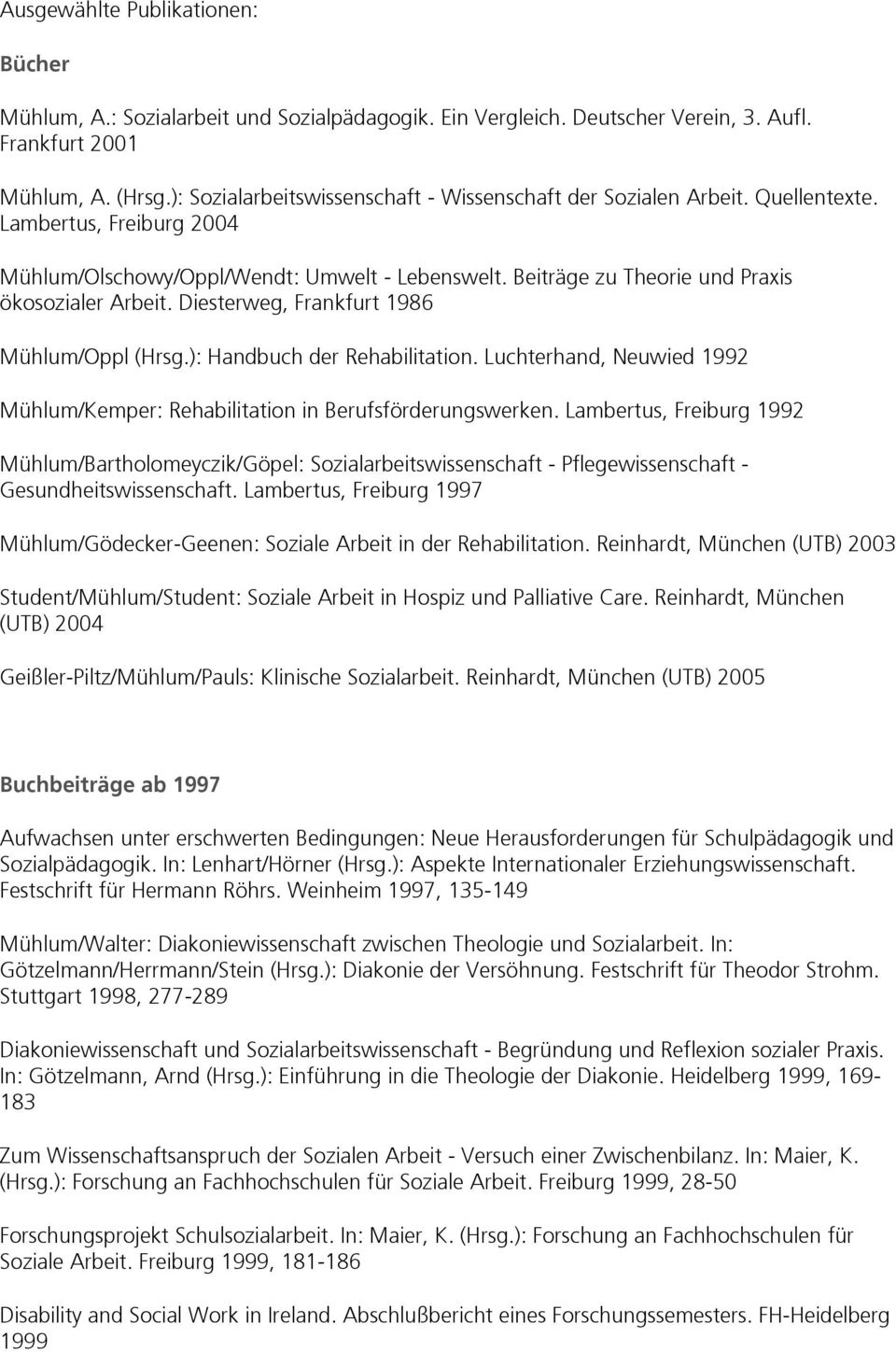 Diesterweg, Frankfurt 1986 Mühlum/Oppl (Hrsg.): Handbuch der Rehabilitation. Luchterhand, Neuwied 1992 Mühlum/Kemper: Rehabilitation in Berufsförderungswerken.