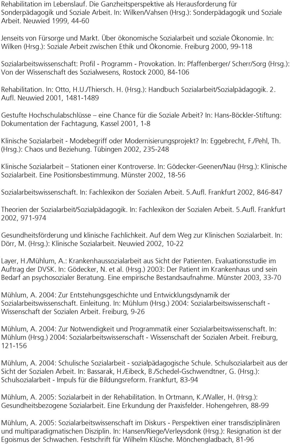 Freiburg 2000, 99 118 Sozialarbeitswissenschaft: Profil Programm Provokation. In: Pfaffenberger/ Scherr/Sorg (Hrsg.): Von der Wissenschaft des Sozialwesens, Rostock 2000, 84 106 Rehabilitation.