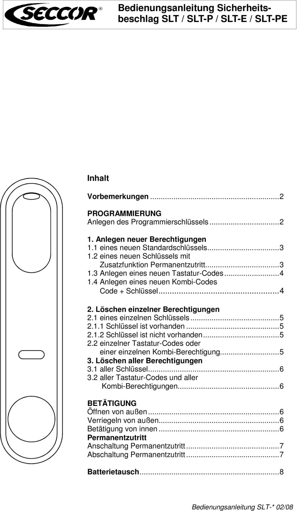 Löschen einzelner Berechtigungen 2.1 eines einzelnen Schlüssels...5 2.1.1 Schlüssel ist vorhanden...5 2.1.2 Schlüssel ist nicht vorhanden...5 2.2 einzelner Tastatur-Codes oder einer einzelnen Kombi-Berechtigung.