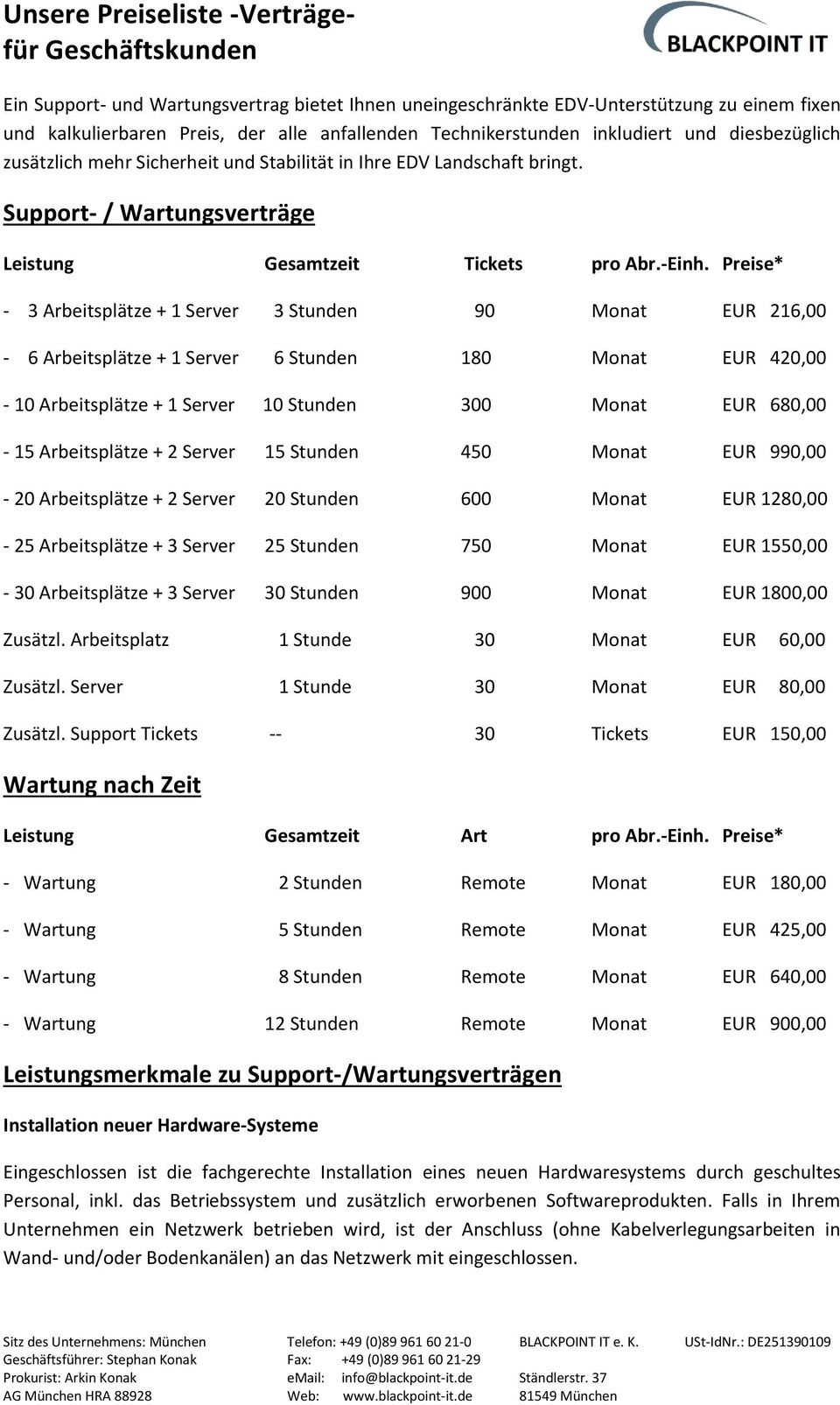 Preise* - 3 Arbeitsplätze + 1 Server 3 Stunden 90 Monat EUR 216,00-6 Arbeitsplätze + 1 Server 6 Stunden 180 Monat EUR 420,00-10 Arbeitsplätze + 1 Server 10 Stunden 300 Monat EUR 680,00-15
