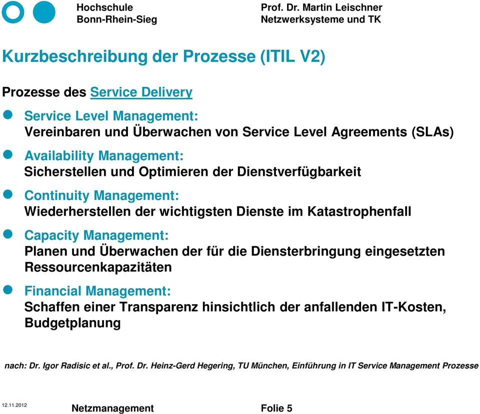 Capacity Management: Planen und Überwachen der für die Diensterbringung eingesetzten Ressourcenkapazitäten Financial Management: Schaffen einer Transparenz