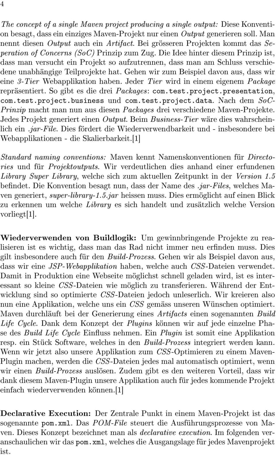 Die Idee hinter diesem Prinzip ist, dass man versucht ein Projekt so aufzutrennen, dass man am Schluss verschiedene unabhängige Teilprojekte hat.