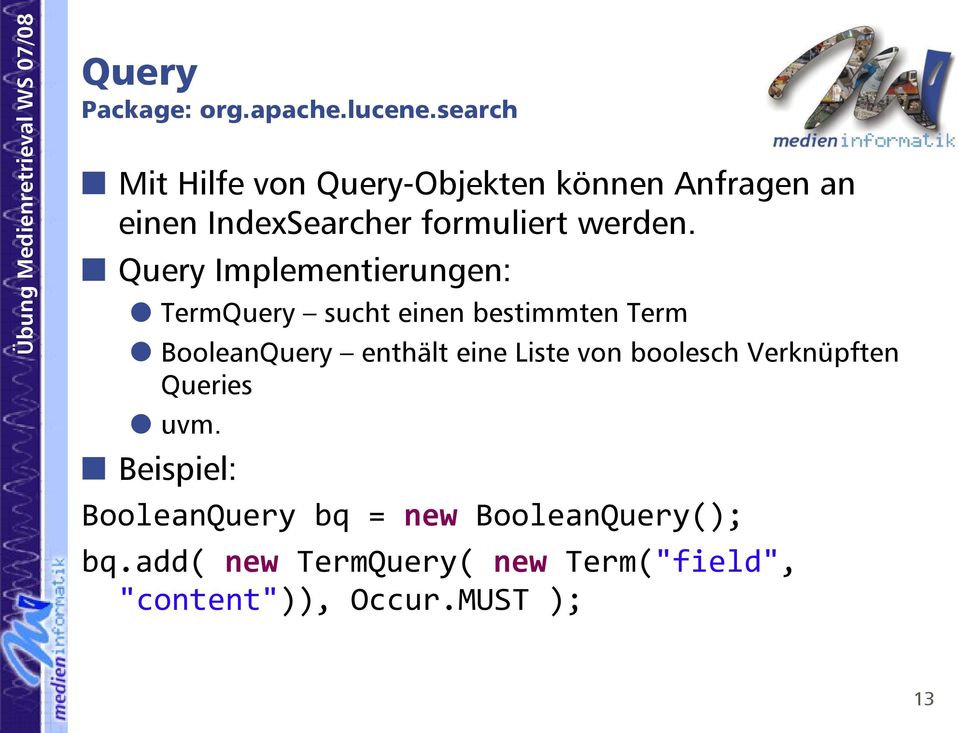 Query Implementierungen: TermQuery sucht einen bestimmten Term BooleanQuery enthält eine Liste