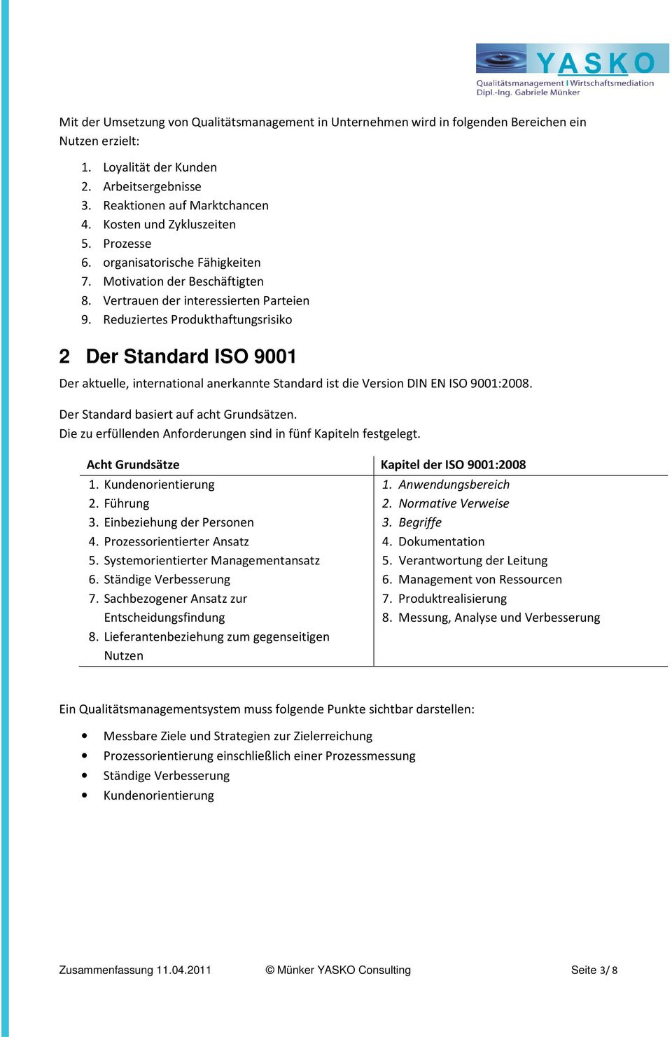 Reduziertes Produkthaftungsrisiko 2 Der Standard ISO 9001 Der aktuelle, international anerkannte Standard ist die Version DIN EN ISO 9001:2008. Der Standard basiert auf acht Grundsätzen.