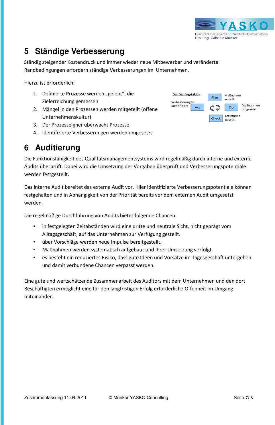 Identifizierte Verbesserungen werden umgesetzt 6 Auditierung Die Funktionsfähigkeit des Qualitätsmanagementsystems wird regelmäßig durch interne und externe Audits überprüft.