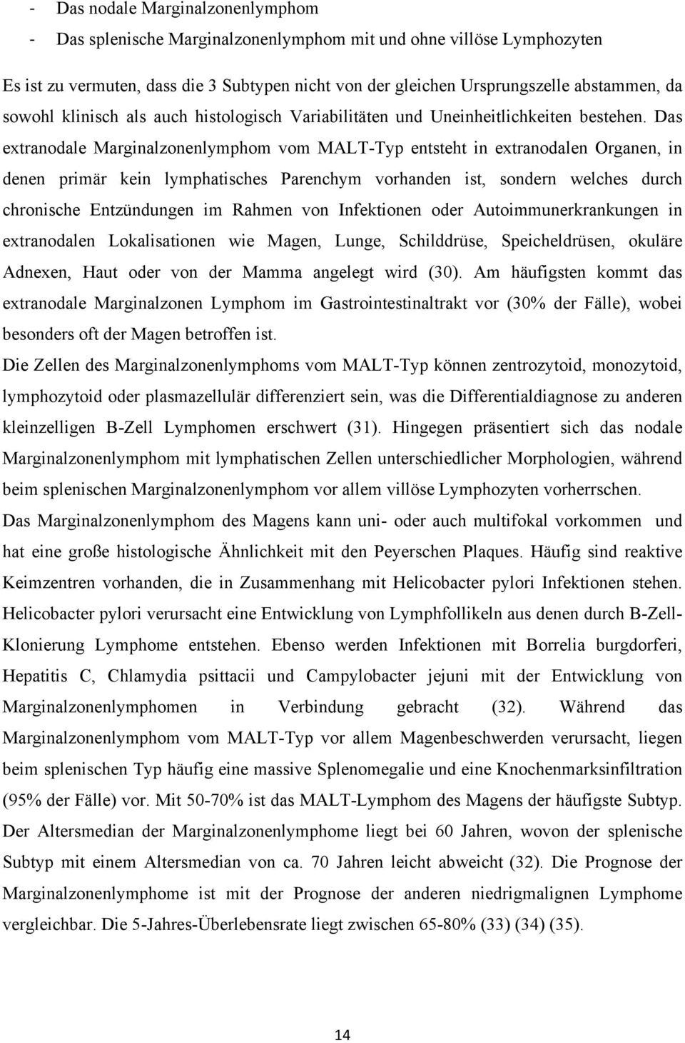 Das extranodale Marginalzonenlymphom vom MALT-Typ entsteht in extranodalen Organen, in denen primär kein lymphatisches Parenchym vorhanden ist, sondern welches durch chronische Entzündungen im Rahmen