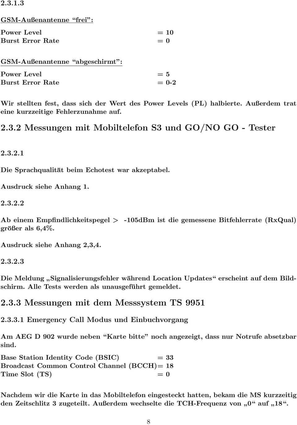 halbierte. Außerdem trat eine kurzzeitige Fehlerzunahme auf. 2.3.2 Messungen mit Mobiltelefon S3 und GO/NO GO - Tester 2.3.2.1 Die Sprachqualität beim Echotest war akzeptabel. Ausdruck siehe Anhang 1.