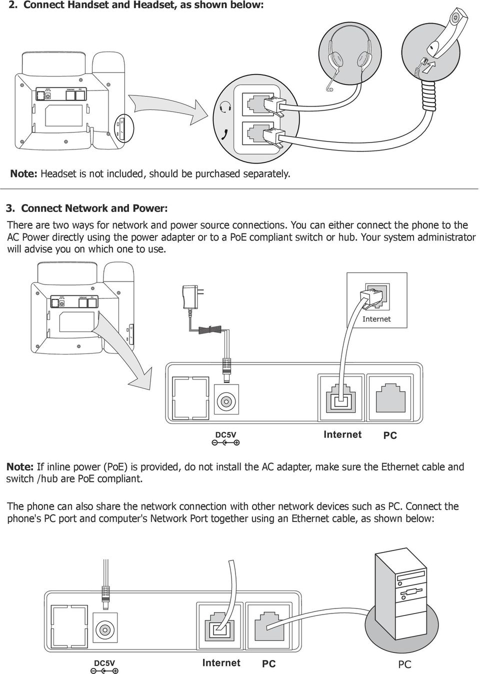 You can either connect the phone to the AC Power directly using the power adapter or to a PoE compliant switch or hub.