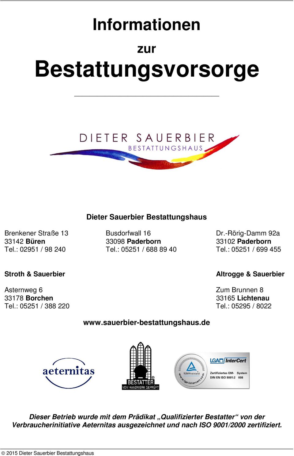 : 05251 / 699 455 Stroth & Sauerbier Altrogge & Sauerbier Asternweg 6 Zum Brunnen 8 33178 Borchen 33165 Lichtenau Tel.: 05251 / 388 220 Tel.