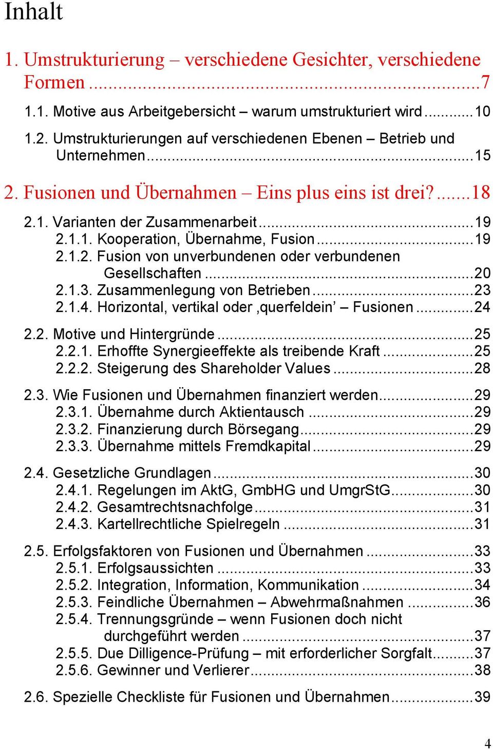 ..19 2.1.2. Fusion von unverbundenen oder verbundenen Gesellschaften...20 2.1.3. Zusammenlegung von Betrieben...23 2.1.4. Horizontal, vertikal oder querfeldein Fusionen...24 2.2. Motive und Hintergründe.