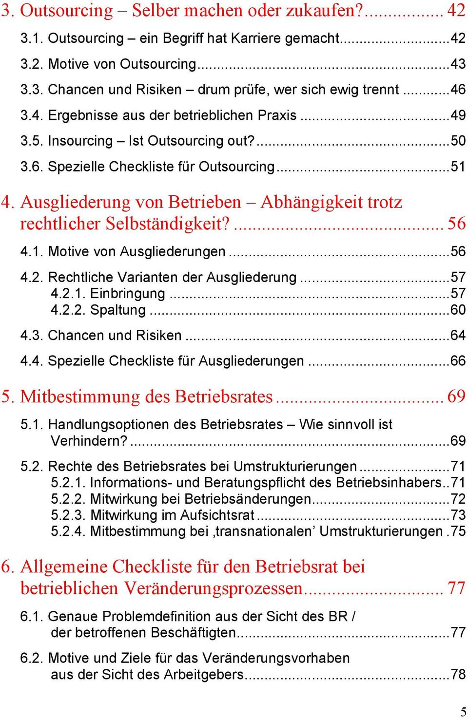 Ausgliederung von Betrieben Abhängigkeit trotz rechtlicher Selbständigkeit?... 56 4.1. Motive von Ausgliederungen...56 4.2. Rechtliche Varianten der Ausgliederung...57 4.2.1. Einbringung...57 4.2.2. Spaltung.