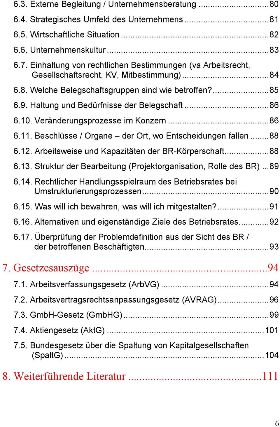 Haltung und Bedürfnisse der Belegschaft...86 6.10. Veränderungsprozesse im Konzern...86 6.11. Beschlüsse / Organe der Ort, wo Entscheidungen fallen...88 6.12.