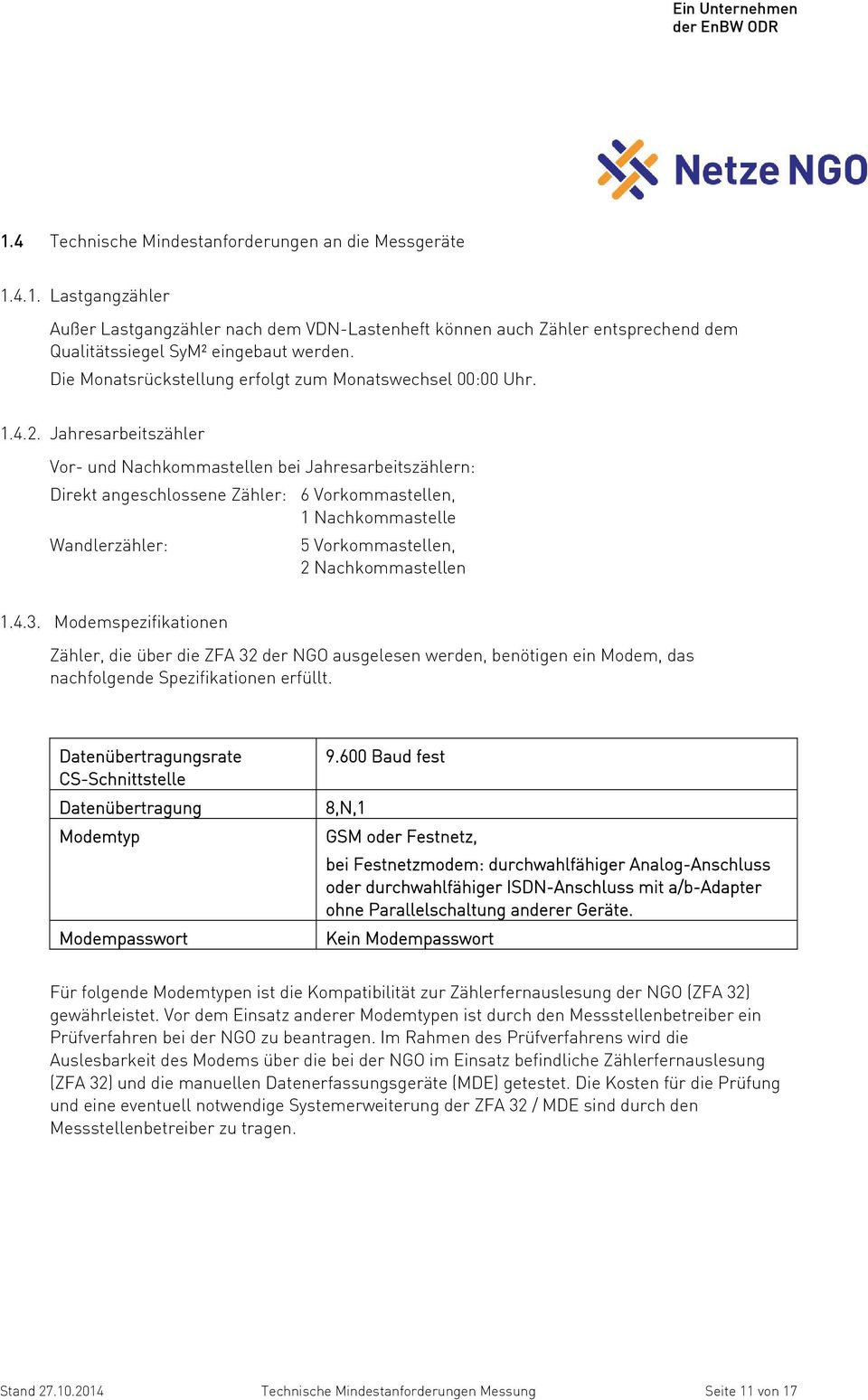 Jahresarbeitszähler Vor- und Nachkommastellen bei Jahresarbeitszählern: Direkt angeschlossene Zähler: 6 Vorkommastellen, 1 Nachkommastelle Wandlerzähler: 5 Vorkommastellen, 2 Nachkommastellen 1.4.3.