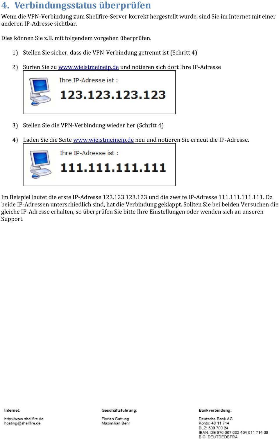 de und notieren sich dort Ihre IP-Adresse 3) Stellen Sie die VPN-Verbindung wieder her (Schritt 4) 4) Laden Sie die Seite www.wieistmeineip.de neu und notieren Sie erneut die IP-Adresse.