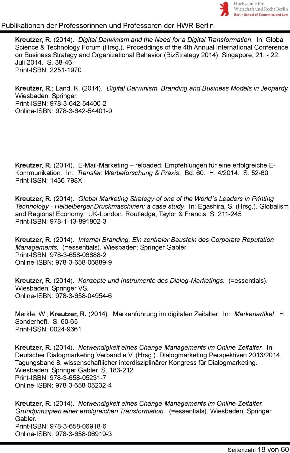 Print-ISBN: 978-3-642-54400-2 Online-ISBN: 978-3-642-54401-9 Kreutzer, R. (2014). E-Mail-Marketing reloaded: Empfehlungen für eine erfolgreiche E- Kommunikation. In: Transfer. Werbeforschung & Praxis.