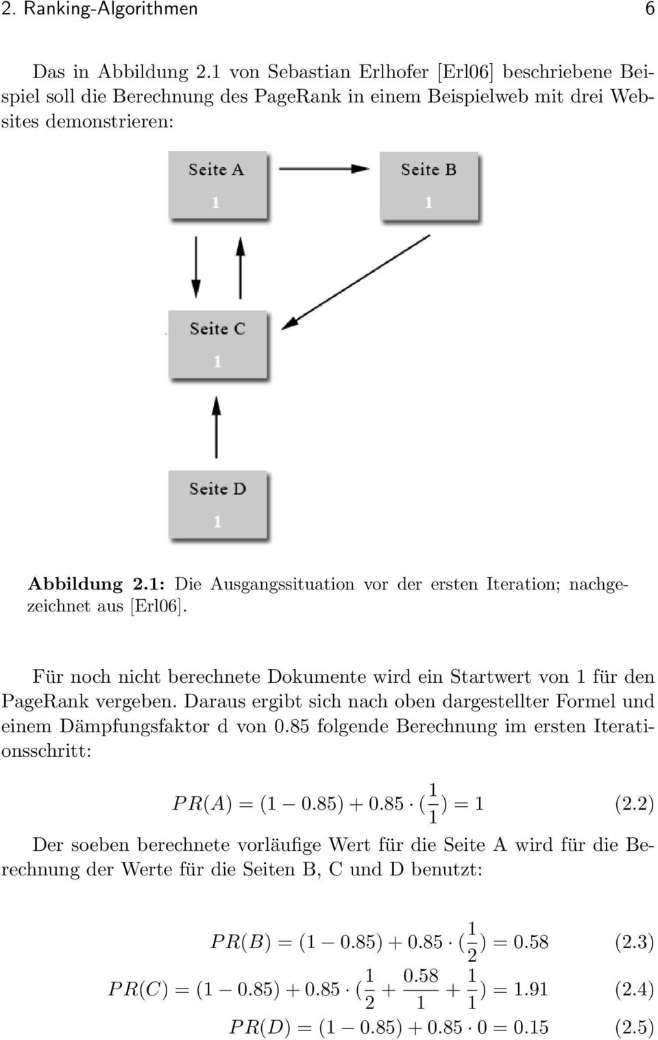 Daraus ergibt sich nach oben dargestellter Formel und einem Dämpfungsfaktor d von 0.85 folgende Berechnung im ersten Iterationsschritt: P R(A) = (1 0.85) + 0.85 ( 1 1 ) = 1 (2.