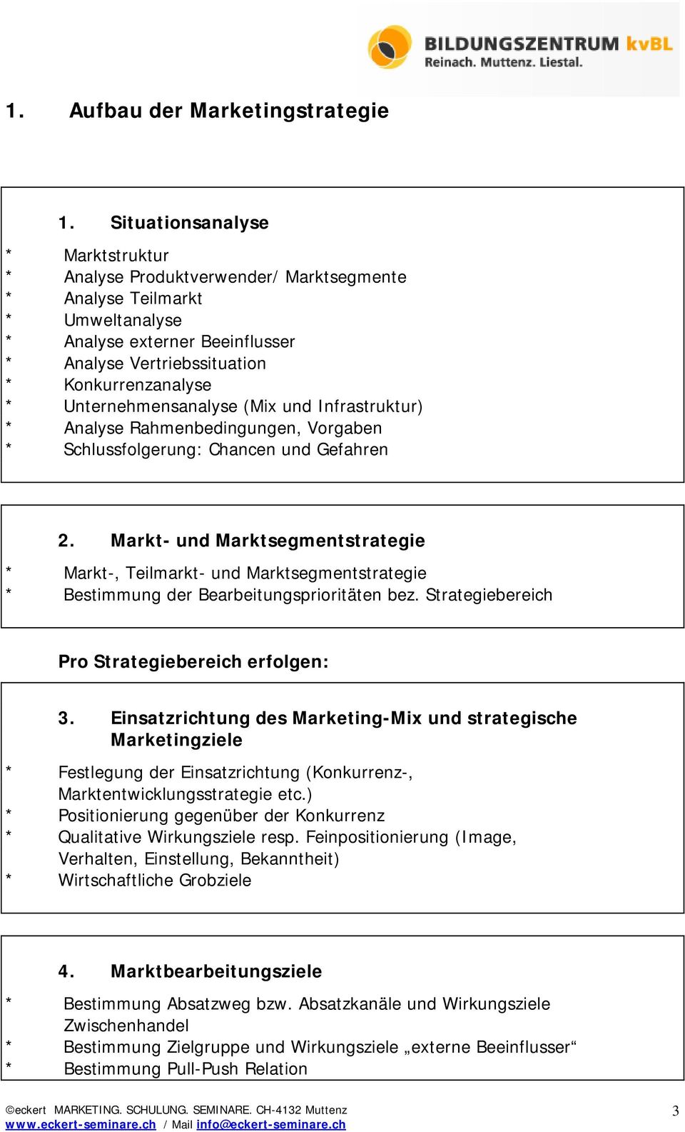 Unternehmensanalyse (Mix und Infrastruktur) * Analyse Rahmenbedingungen, Vorgaben * Schlussfolgerung: Chancen und Gefahren 2.