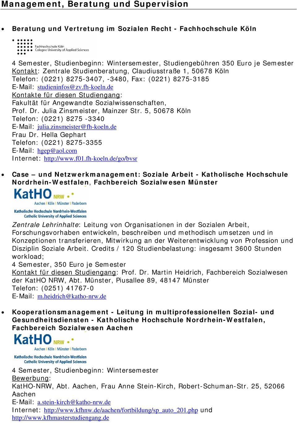 de Kontakte für diesen Studiengang: Fakultät für Angewandte Sozialwissenschaften, Prof. Dr. Julia Zinsmeister, Mainzer Str. 5, 50678 Köln Telefon: (0221) 8275-3340 E-Mail: julia.zinsmeister@fh-koeln.