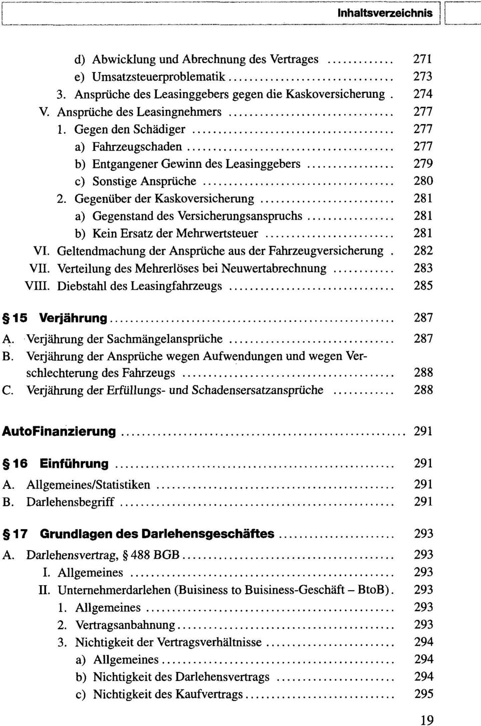 Gegenüber der Kaskoversicherung 281 a) Gegenstand des Versicherungsanspruchs 281 b) Kein Ersatz der Mehrwertsteuer 281 VI. Geltendmachung der Ansprüche aus der Fahrzeugversicherung. 282 VII.