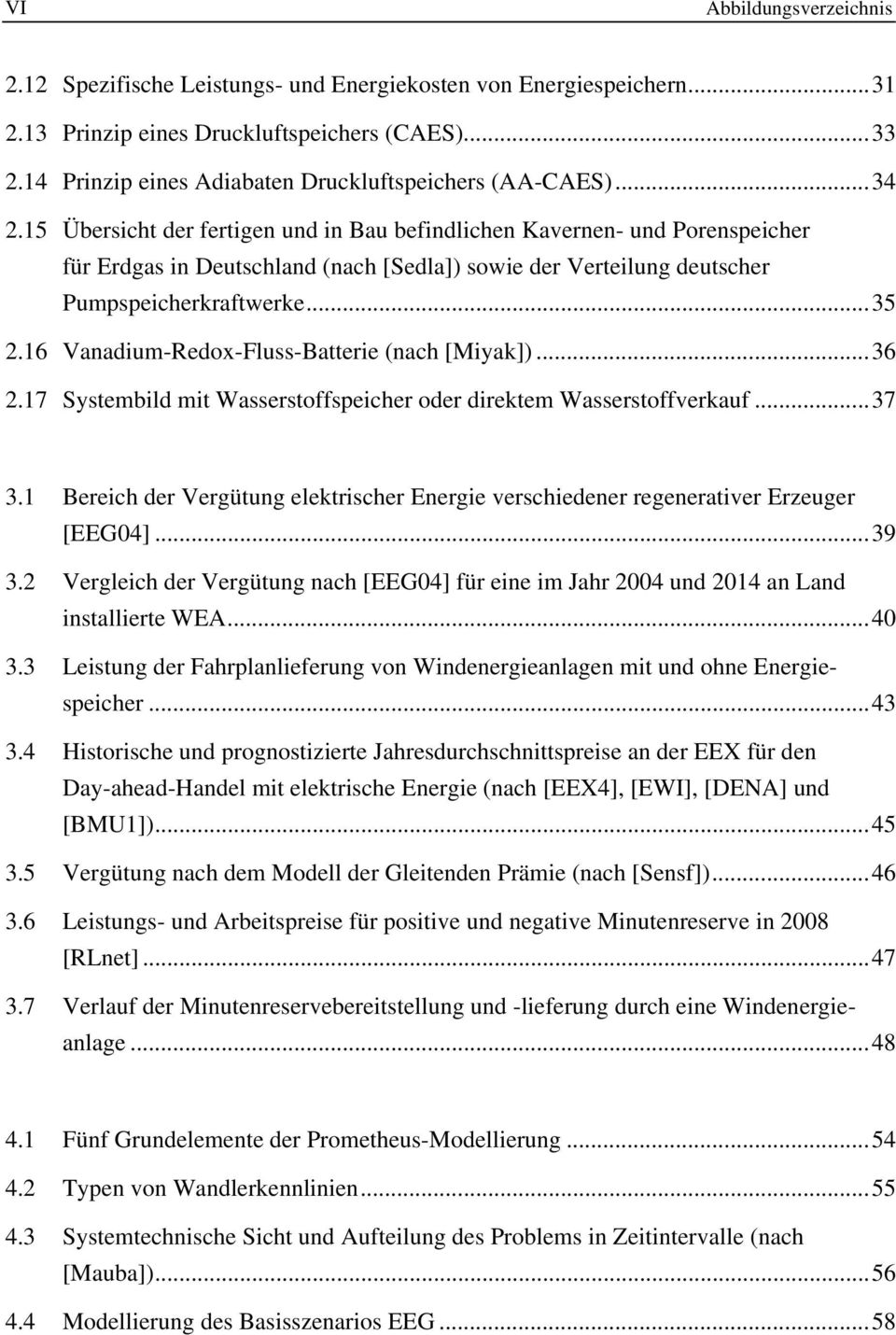 15 Übersicht der fertigen und in Bau befindlichen Kavernen- und Porenspeicher für Erdgas in Deutschland (nach [Sedla]) sowie der Verteilung deutscher Pumpspeicherkraftwerke...35 2.