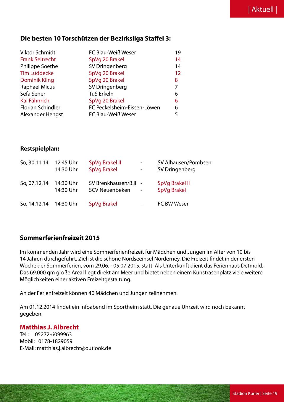 5 Restspielplan: So, 30.11.14 12:45 Uhr SpVg Brakel II - SV Alhausen/Pombsen 14:30 Uhr SpVg Brakel - SV Dringenberg So, 07.12.14 14:30 Uhr SV Brenkhausen/B.