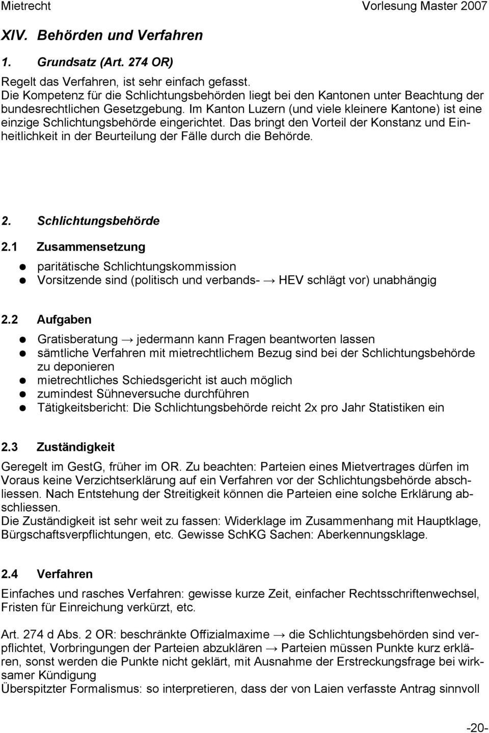 Im Kanton Luzern (und viele kleinere Kantone) ist eine einzige Schlichtungsbehörde eingerichtet. Das bringt den Vorteil der Konstanz und Einheitlichkeit in der Beurteilung der Fälle durch die Behörde.