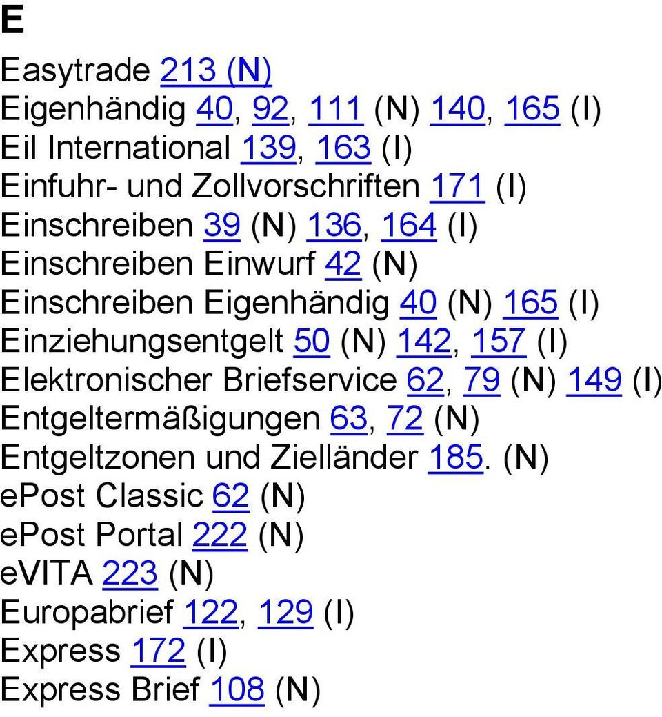 50 (N) 142, 157 (I) Elektronischer Briefservice 62, 79 (N) 149 (I) Entgeltermäßigungen 63, 72 (N) Entgeltzonen und Zielländer