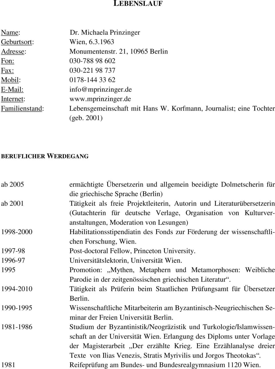 2001) BERUFLICHER WERDEGANG ab 2005 ermächtigte Übersetzerin und allgemein beeidigte Dolmetscherin für die griechische Sprache (Berlin) ab 2001 Tätigkeit als freie Projektleiterin, Autorin und