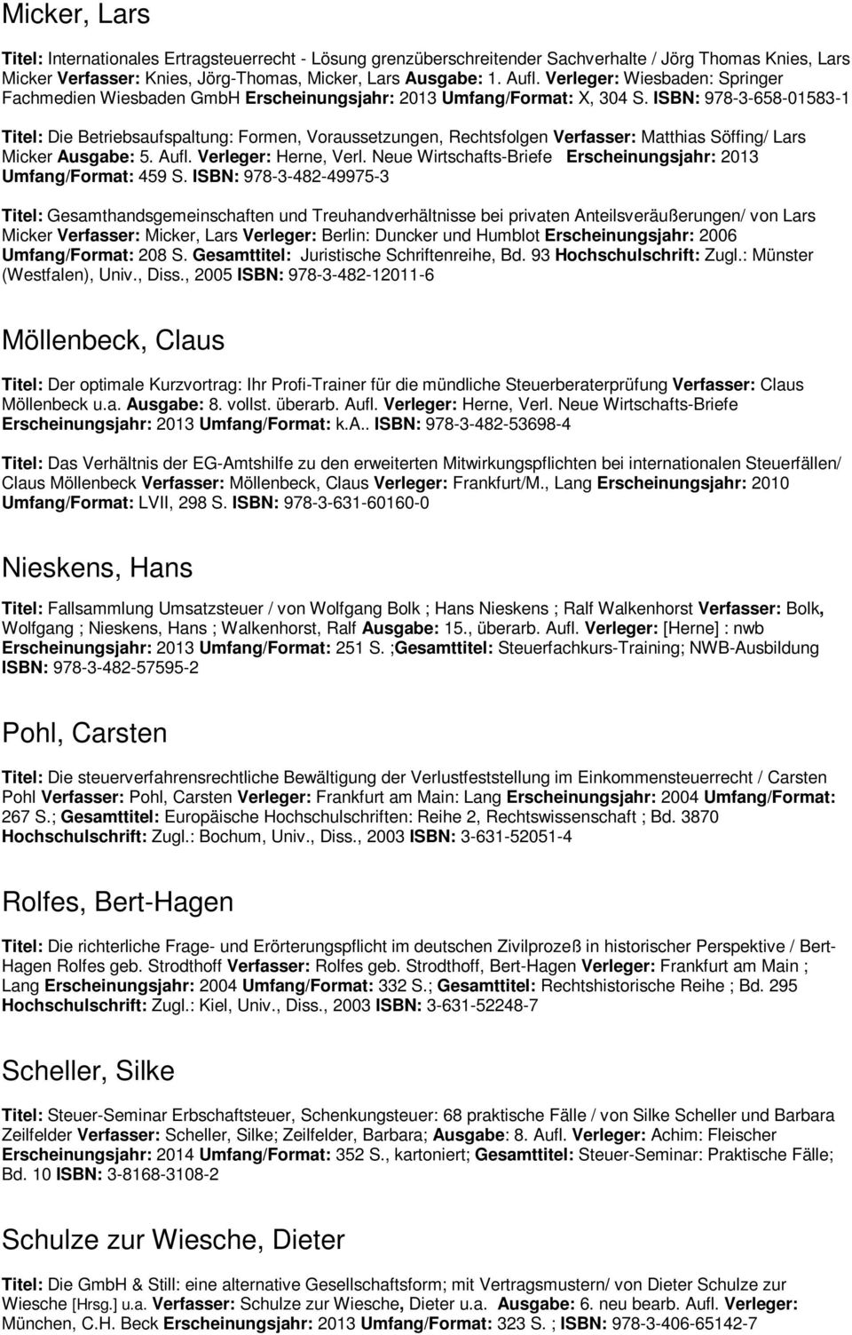 ISBN: 978-3-658-01583-1 Titel: Die Betriebsaufspaltung: Formen, Voraussetzungen, Rechtsfolgen Verfasser: Matthias Söffing/ Lars Micker Ausgabe: 5. Aufl. Verleger: Herne, Verl.