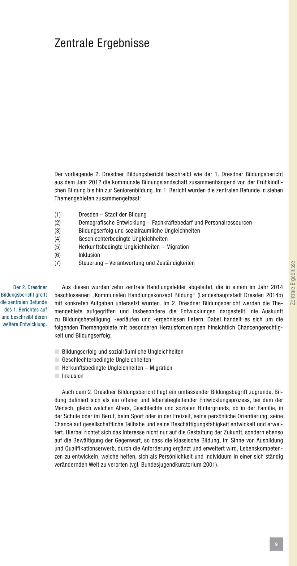 Bericht wurden die zentralen Befunde in sieben Themengebieten zusammengefasst: Der 2. Dresdner Bildungsbericht greift die zentralen Befunde des 1.