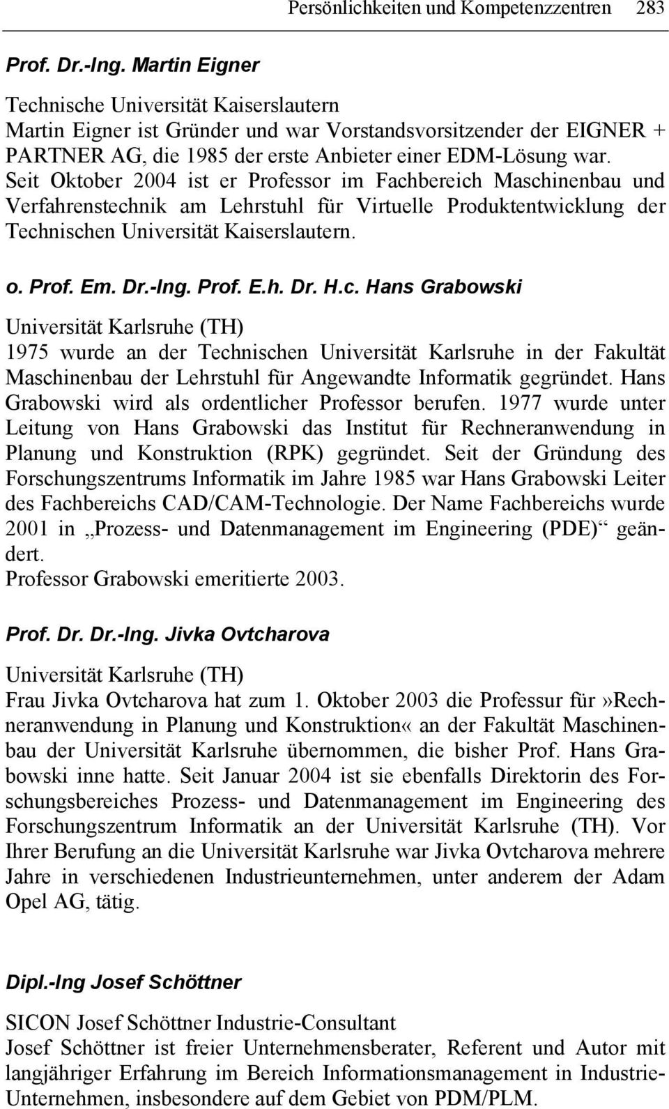Seit Oktober 2004 ist er Professor im Fachbereich Maschinenbau und Verfahrenstechnik am Lehrstuhl für Virtuelle Produktentwicklung der Technischen Universität Kaiserslautern. o. Prof. Em. Dr.-Ing.
