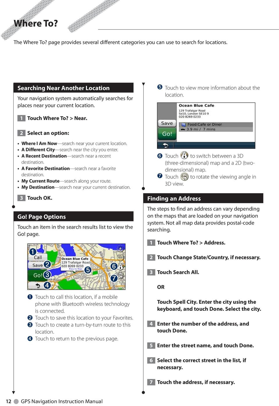 2 Select an option: Where I Am Now search near your current location. A Different City search near the city you enter. A Recent Destination search near a recent destination.