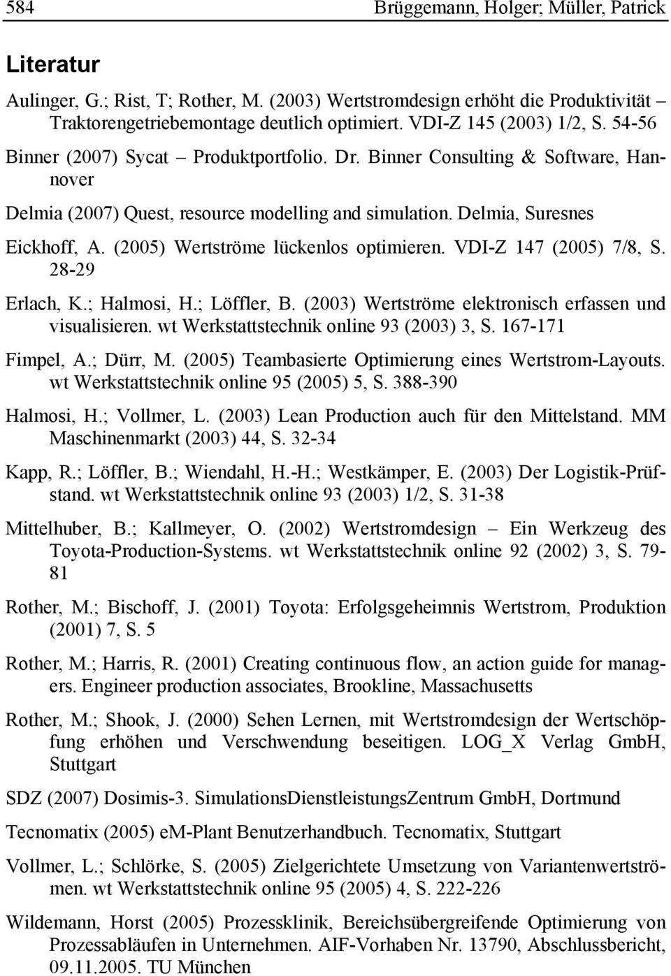 (2005) Wertströme lückenlos optimieren. VDI-Z 147 (2005) 7/8, S. 28-29 Erlach, K.; Halmosi, H.; Löffler, B. (2003) Wertströme elektronisch erfassen und visualisieren.