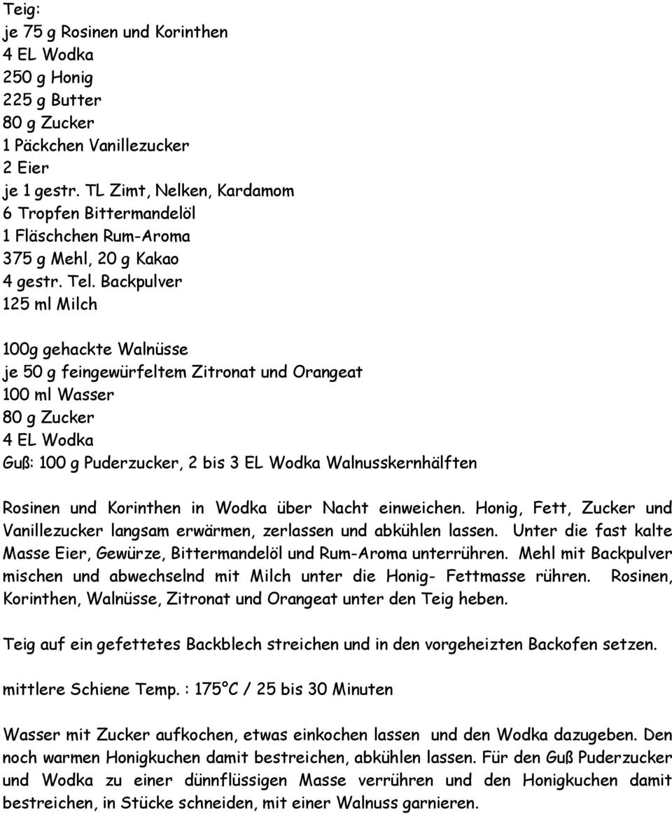 Backpulver 125 ml Milch 100g gehackte Walnüsse je 50 g feingewürfeltem Zitronat und Orangeat 100 ml Wasser 80 g Zucker 4 EL Wodka Guß: 100 g Puderzucker, 2 bis 3 EL Wodka Walnusskernhälften Rosinen