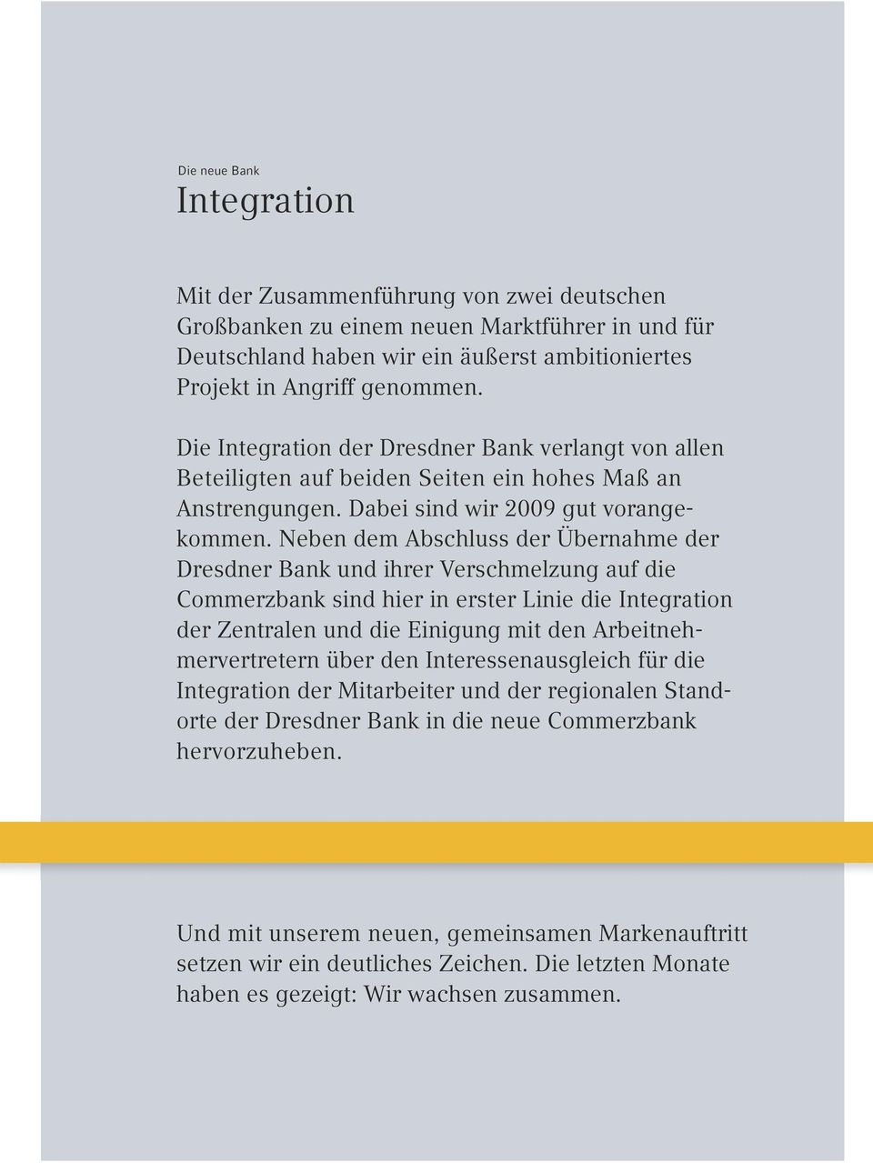Neben dem Abschluss der Übernahme der Dresdner Bank und ihrer Verschmelzung auf die Commerzbank sind hier in erster Linie die Integration der Zentralen und die Einigung mit den Arbeitnehmervertretern