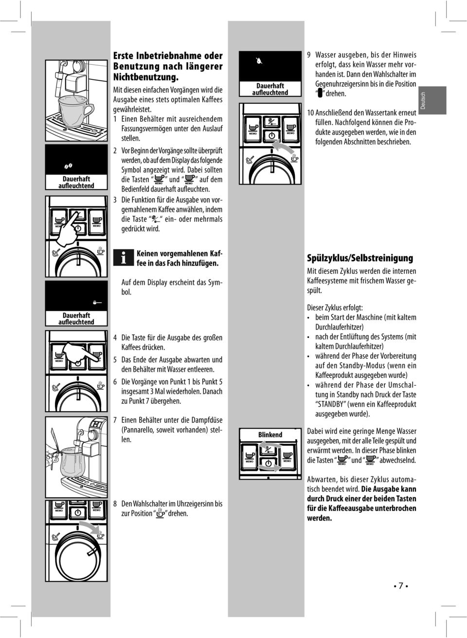 Dabei sollten die Tasten und auf dem Bedienfeld dauerhaft aufleuchten. 3 Die Funktion für die Ausgabe von vorgemahlenem Kaffee anwählen, indem die Taste ein- oder mehrmals gedrückt wird.