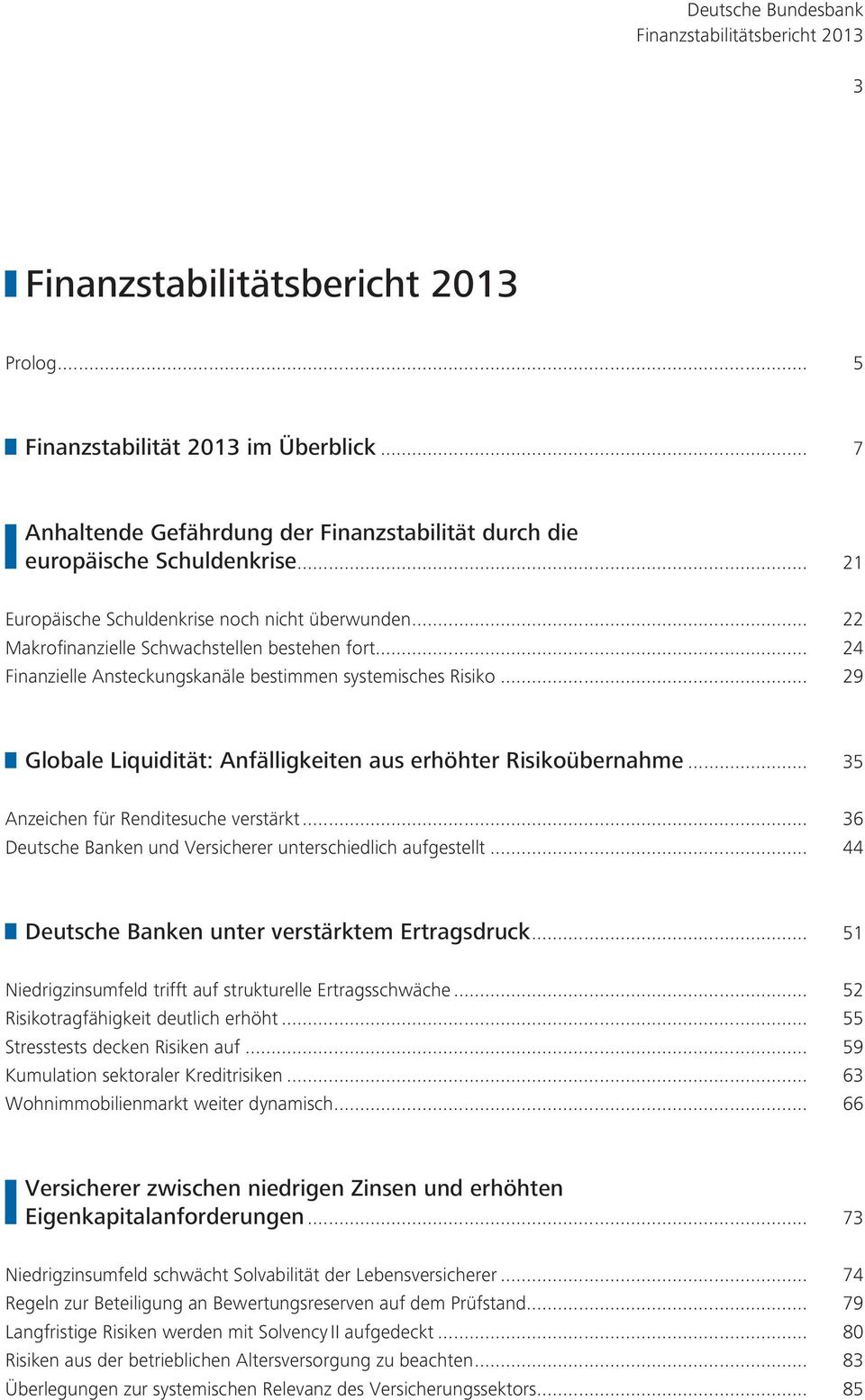 .. 35 Anzeichen für Renditesuche verstärkt... 36 Deutsche Banken und Versicherer unterschiedlich aufgestellt... 44 Deutsche Banken unter verstärktem Ertragsdruck.