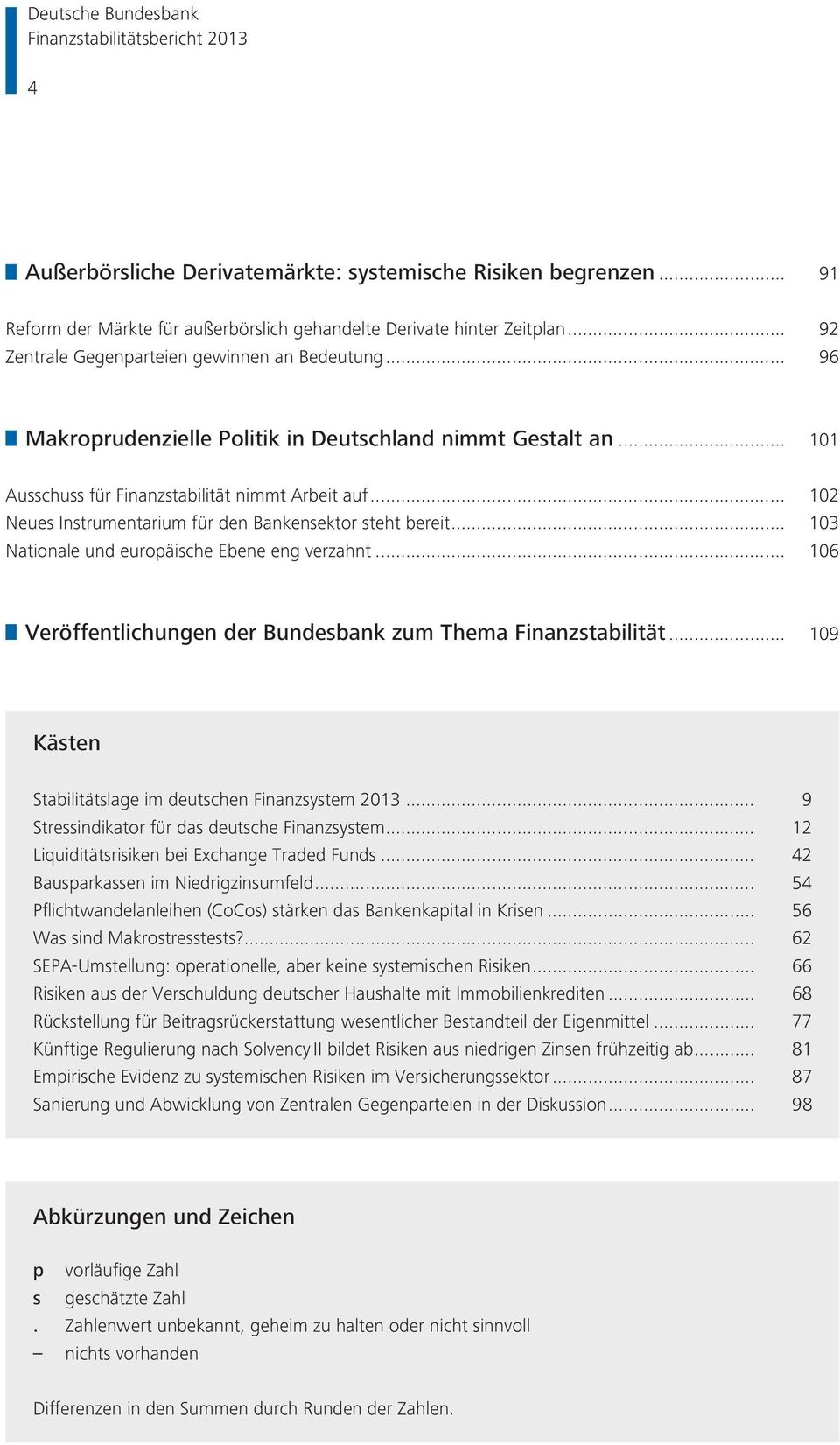 .. 103 Nationale und europäische Ebene eng verzahnt... 106 Veröffentlichungen der Bundesbank zum Thema Finanzstabilität... 109 Kästen Stabilitätslage im deutschen Finanzsystem 2013.