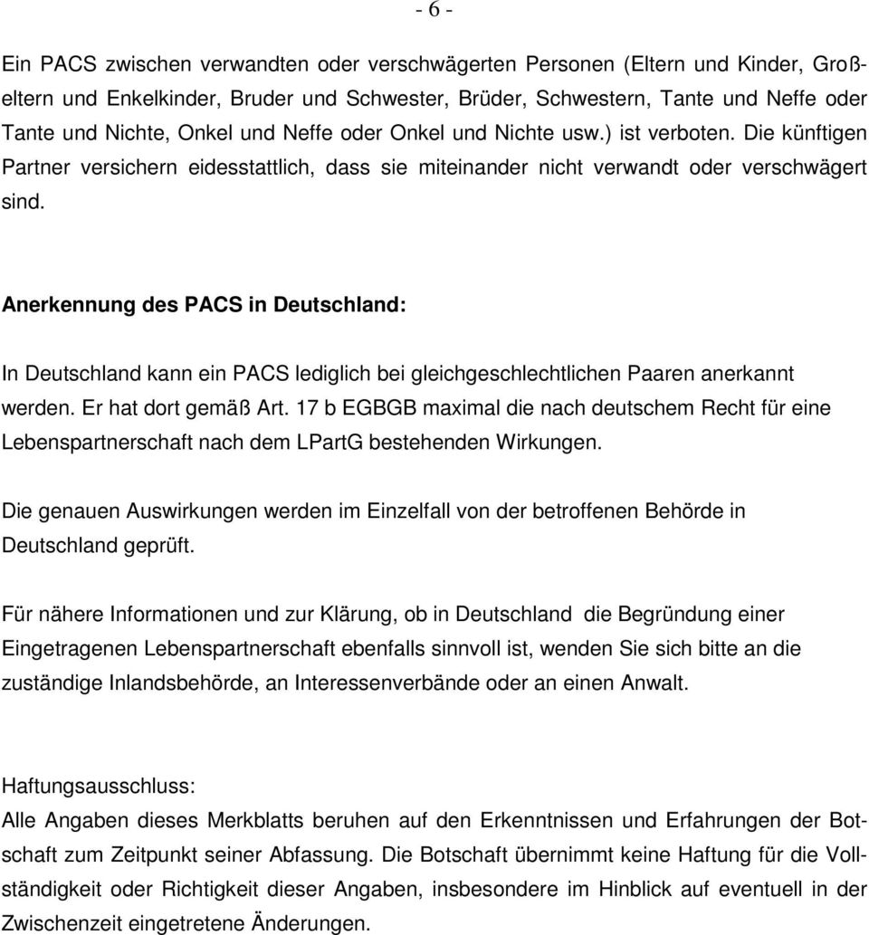 Anerkennung des PACS in Deutschland: In Deutschland kann ein PACS lediglich bei gleichgeschlechtlichen Paaren anerkannt werden. Er hat dort gemäß Art.