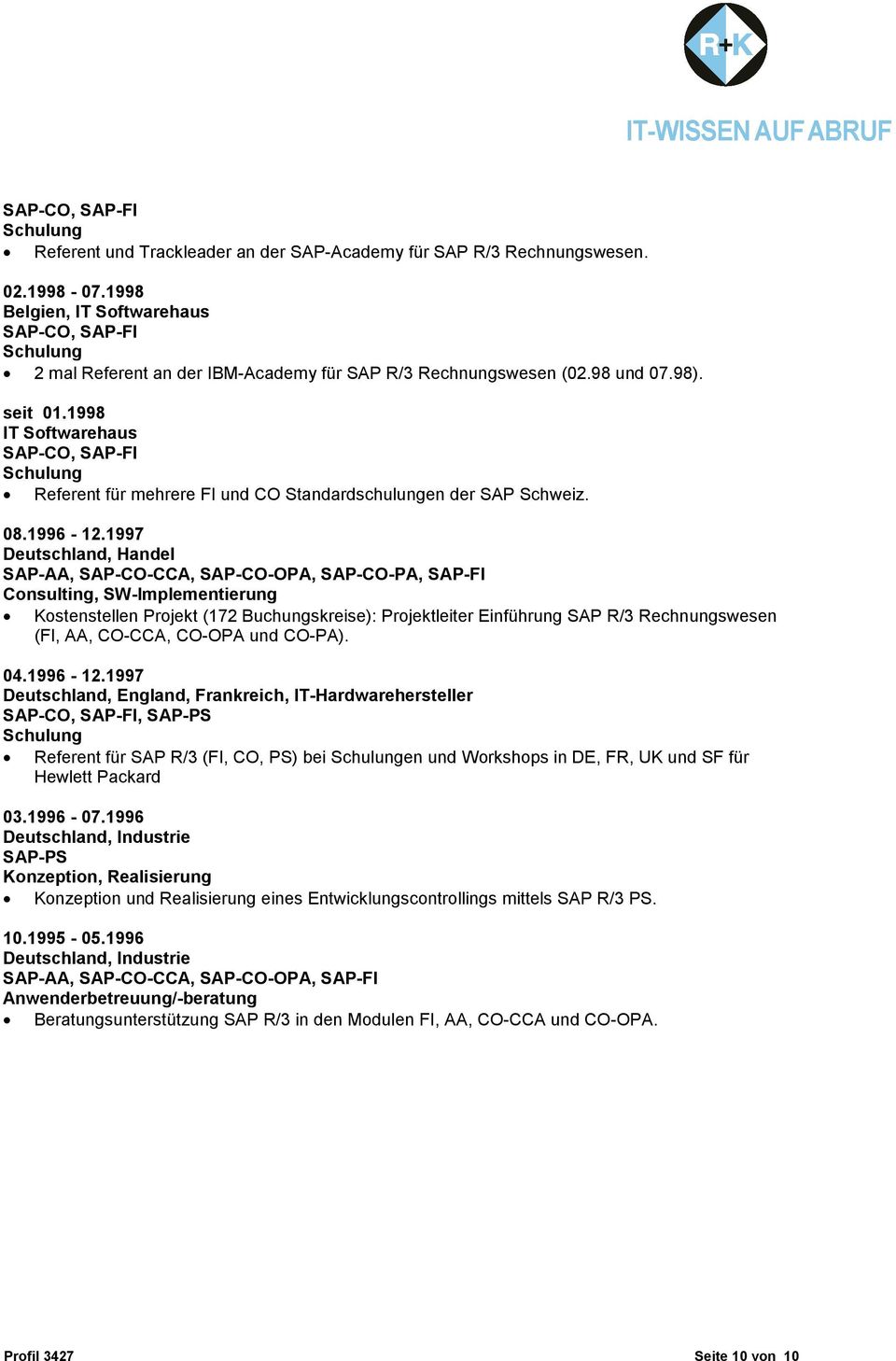 1998 IT Softwarehaus SAP-CO, SAP-FI Schulung Referent für mehrere FI und CO Standardschulungen der SAP Schweiz. 08.1996-12.